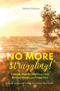 portada No More Struggling!: 3 Simple Steps to Attracting Love, Success, Money, and Happiness (en Inglés)