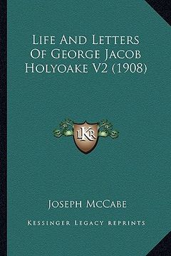 portada life and letters of george jacob holyoake v2 (1908) (en Inglés)