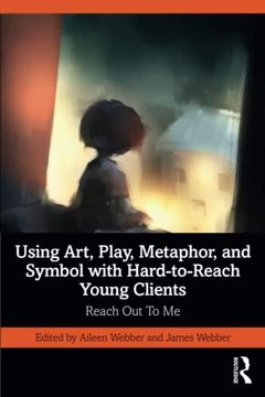 portada Using Art, Play, Metaphor, and Symbol With Hard-To-Reach Young Clients (en Inglés)