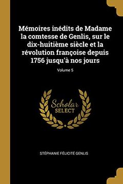 portada Mémoires Inédits de Madame La Comtesse de Genlis, Sur Le Dix-Huitième Siècle Et La Révolution Françoise Depuis 1756 Jusqu'à Nos Jours; Volume 5 (en Francés)