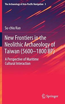 portada New Frontiers in the Neolithic Archaeology of Taiwan (5600-1800 Bp): A Perspective of Maritime Cultural Interaction (The Archaeology of Asia-Pacific Navigation) (en Inglés)
