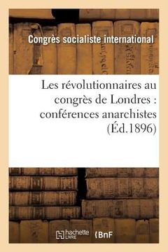 portada Les Révolutionnaires Au Congrès de Londres: Conférences Anarchistes (en Francés)