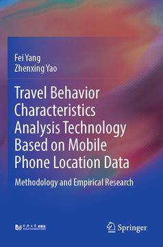 portada Travel Behavior Characteristics Analysis Technology Based on Mobile Phone Location Data: Methodology and Empirical Research (en Inglés)