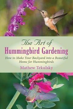 portada The Art of Hummingbird Gardening: How to Make Your Backyard into a Beautiful Home for Hummingbirds