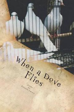 portada When a Dove Flies: Don't live life trapped in a cage, explore your gifts, fulfill your purpose and claim your blessings. (en Inglés)