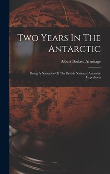 portada Two Years In The Antarctic: Being A Narrative Of The British National Antarctic Expedition (en Inglés)