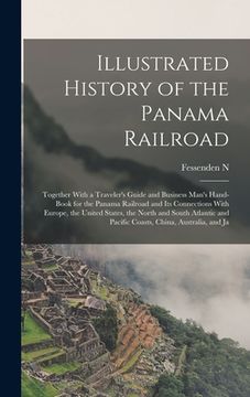 portada Illustrated History of the Panama Railroad; Together With a Traveler's Guide and Business Man's Hand-book for the Panama Railroad and its Connections (en Inglés)