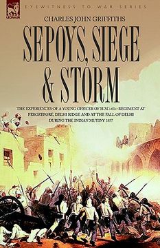 portada sepoys, siege & storm - the experiences of a young officer of h.m.'s 61st regiment at ferozepore, delhi ridge and at the fall of delhi during the indi