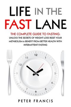 portada Life in the Fast Lane The Complete Guide to Fasting. Unlock the Secrets of Weight Loss, Reset Your Metabolism and Benefit from Better Health with Inte (in English)