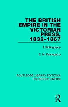 The British Empire in the Victorian Press, 1832-1867: A Bibliography (Routledge Library Editions: The British Empire) (en Inglés)
