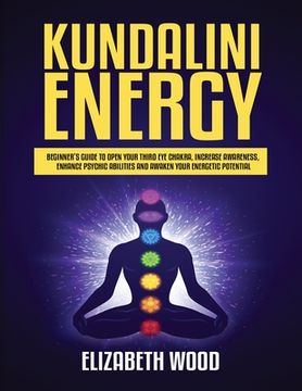 portada Kundalini Energy: Beginner's Guide to Open Your Third Eye Chakra, Increase Awareness, Enhance Psychic Abilities and Awaken Your Energeti 