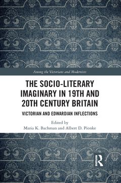 portada The Socio-Literary Imaginary in 19Th and 20Th Century Britain: Victorian and Edwardian Inflections (Among the Victorians and Modernists) 