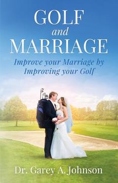 portada Golf and Marriage: Improve Your Marriage by Improving Your Golf (en Inglés)