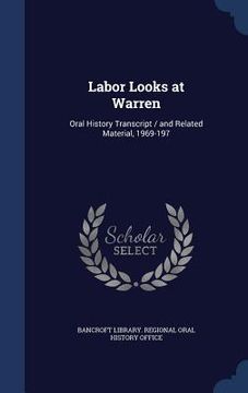 portada Labor Looks at Warren: Oral History Transcript / and Related Material, 1969-197 (en Inglés)