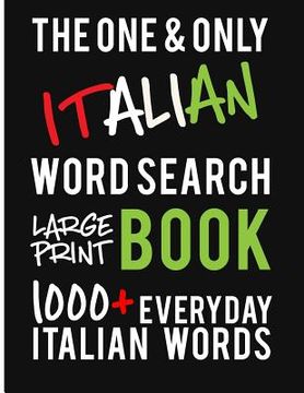 portada The One and Only Italian Word Search Large Print Book: 1000 + Everyday Italian Words. A fantastic way to learn and practice Italian! Perfect for Itali (en Inglés)