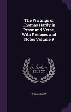 portada The Writings of Thomas Hardy in Prose and Verse, With Prefaces and Notes Volume 9 (en Inglés)