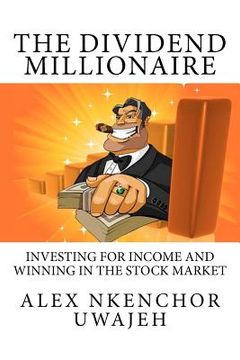 portada the dividend millionaire: investing for income and winning in the stock market (in English)