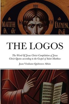 portada THE LOGOS - The Word Of Jesus Christ [ὁ Λόγος]: Compilation of Jesus Christ Quotes according to the Gospel of Saint Mat (en Inglés)