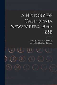 portada A History of California Newspapers, 1846-1858 (in English)