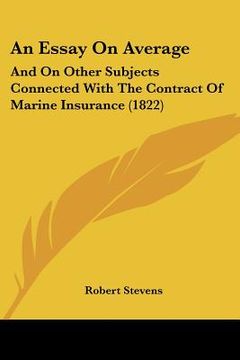 portada an essay on average: and on other subjects connected with the contract of marine insurance (1822) (en Inglés)