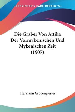 portada Die Graber Von Attika Der Vormykenischen Und Mykenischen Zeit (1907) (en Alemán)