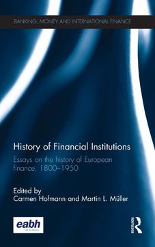 portada History of Financial Institutions: Essays on the History of European Finance, 18001950 (Banking, Money and International Finance) (in English)