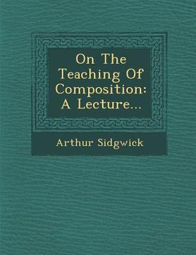 portada On the Teaching of Composition: A Lecture... (en Inglés)