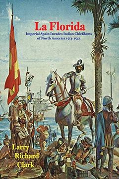 portada La Florida: Imperial Spain Invades Indian Chiefdoms of North America 1513-1543 (en Inglés)