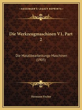portada Die Werkzeugmaschinen V1, Part 2: Die Matallbearbeitungs-Maschinen (1905)