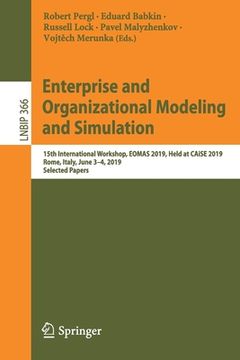 portada Enterprise and Organizational Modeling and Simulation: 15th International Workshop, Eomas 2019, Held at Caise 2019, Rome, Italy, June 3-4, 2019, Selec (en Inglés)