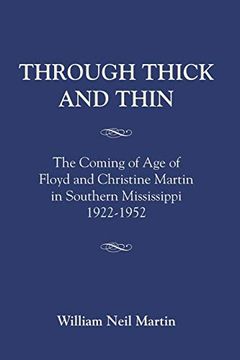 portada Through Thick and Thin: The Coming of age of Floyd and Christine Martin in Southern Mississippi 1922-1952 (en Inglés)