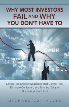 portada Why Most Investors Fail and why you Don't Have to: Simple, Tax-Efficient Strategies That Control Risk, Eliminate Confusion, and Turn the Odds of Succe (en Inglés)