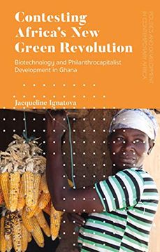portada Contesting Africa’S new Green Revolution: Biotechnology and Philanthrocapitalist Development in Ghana (Politics and Development in Contemporary Africa) (en Inglés)