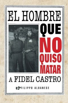 portada El Hombre que no Quiso Matar a Fidel Castro