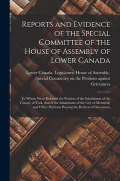 portada Reports and Evidence of the Special Committee of the House of Assembly of Lower Canada [microform]: to Whom Were Referred the Petition of the Inhabita (en Inglés)