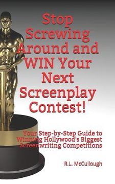 portada Stop Screwing Around and WIN Your Next Screenplay Contest!: Your Step-by-Step Guide to Winning Hollywood's Biggest Screenwriting Competitions (en Inglés)