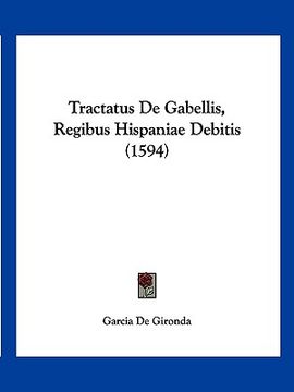 portada Tractatus De Gabellis, Regibus Hispaniae Debitis (1594) (en Latin)