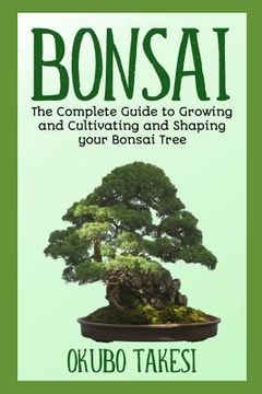 portada Bonsai: The Complete Guide To Growing And Cultivating And Shaping Your Bonsai Tree (en Inglés)