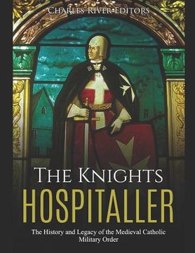 portada The Knights Hospitaller: The History and Legacy of the Medieval Catholic Military Order (in English)