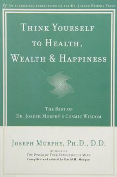 portada Think Yourself to Health, Wealth and Happiness: The Best of Joseph Murphy's Cosmic Wisdom (en Inglés)