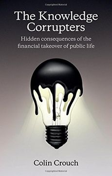 portada The Knowledge Corrupters: Hidden Consequences of the Financial Takeover of Public Life