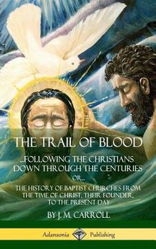 portada The Trail of Blood: ...Following the Christians Down Through the Centuries. or, or... The History of Baptist Churches from the Time of Chr (en Inglés)