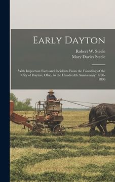 portada Early Dayton: With Important Facts and Incidents From the Founding of the City of Dayton, Ohio, to the Hundredth Anniversary, 1796-1
