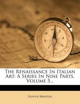 portada the renaissance in italian art: a series in nine parts, volume 5... (en Inglés)