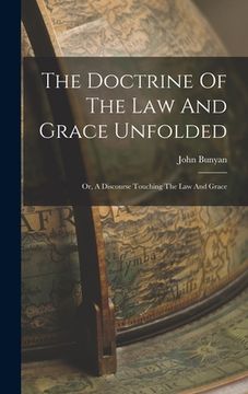 portada The Doctrine Of The Law And Grace Unfolded: Or, A Discourse Touching The Law And Grace (en Inglés)