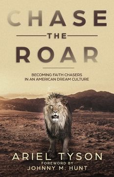 portada Chase the Roar: Becoming Faith Chasers in an American Dream Culture (en Inglés)