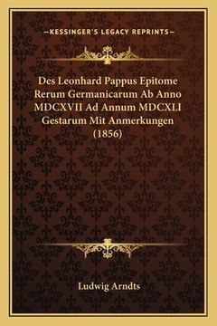 portada Des Leonhard Pappus Epitome Rerum Germanicarum Ab Anno MDCXVII Ad Annum MDCXLI Gestarum Mit Anmerkungen (1856) (en Alemán)