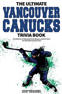 portada The Ultimate Vancouver Canucks Trivia Book: A Collection of Amazing Trivia Quizzes and fun Facts for Die-Hard Canucks Fans! (en Inglés)