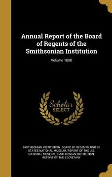 portada Annual Report of the Board of Regents of the Smithsonian Institution; Volume 1880 (in English)