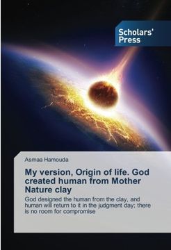 portada My version, Origin of life. God created human from Mother Nature clay: God designed the human from the clay, and human will return to it in the judgment day; there is no room for compromise